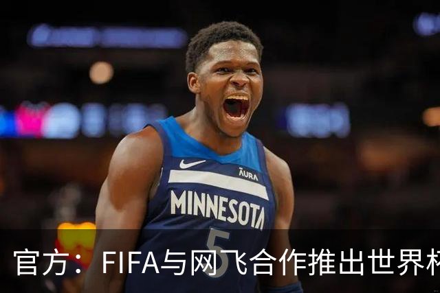 官方：FIFA与网飞合作推出世界杯游戏，6月11日上线